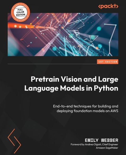 Pretrain Vision and Large Language models Python: End-to-end techniques for building deploying foundation on AWS