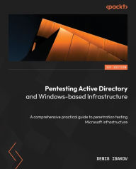 Title: Pentesting Active Directory and Windows-based Infrastructure: A comprehensive practical guide to penetration testing Microsoft infrastructure, Author: Denis Isakov