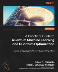 Title: A Practical Guide to Quantum Machine Learning and Quantum Optimization: Hands-on Approach to Modern Quantum Algorithms, Author: Elías F. Combarro