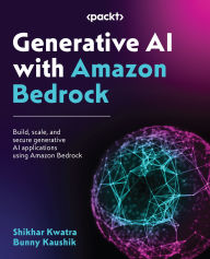 Title: Generative AI with Amazon Bedrock: Build, scale, and secure generative AI applications using Amazon Bedrock, Author: Shikhar Kwatra