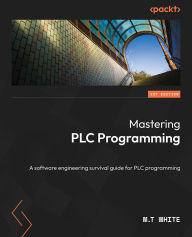 Title: Mastering PLC Programming: The software engineering survival guide to automation programming, Author: M. T. White