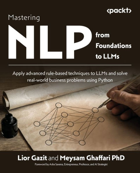 Mastering NLP from Foundations to LLMs: Apply advanced rule-based techniques LLMs and solve real-world business problems using Python