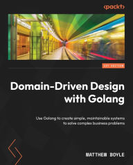 Title: Domain-Driven Design with Golang: Use Golang to create simple, maintainable systems to solve complex business problems, Author: Matthew Boyle