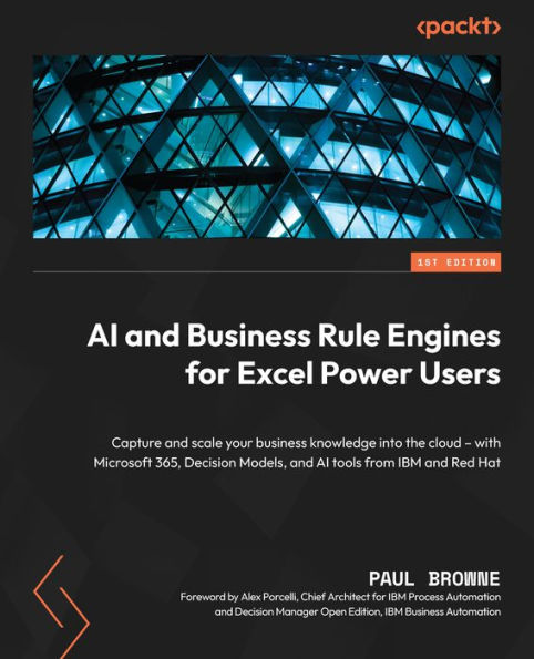 AI and business Rule Engines for Excel Power Users: Capture scale your knowledge into the cloud - with Microsoft 365, Decision Models, tools from IBM Red Hat