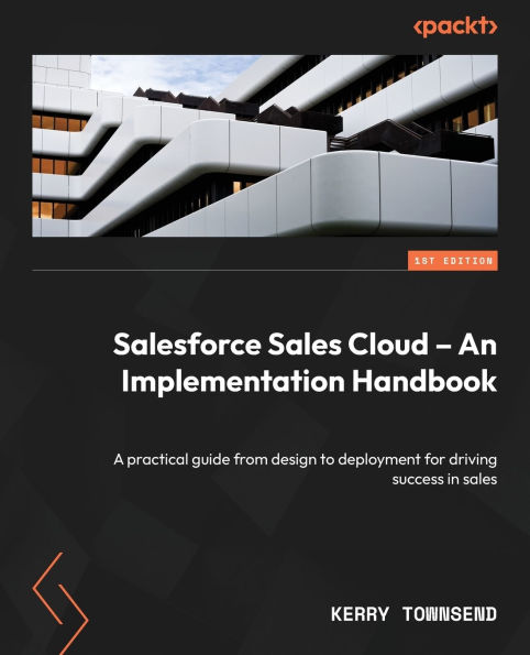 Salesforce sales Cloud - An Implementation Handbook: A practical guide from design to deployment for driving success