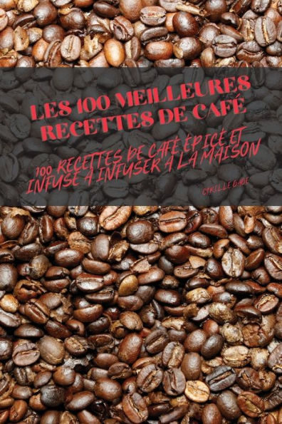 LES 100 MEILLEURES RECETTES DE CAFï¿½