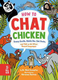 Title: How to Chat Chicken, Gossip Gorilla, Babble Bee, Gab Gecko, and Talk in 66 Other Animal Languages, Author: Nick Crumpton