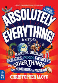 Free epub ebook to download Absolutely Everything! Revised and Expanded: A History of Earth, Dinosaurs, Rulers, Robots, and Other Things too Numerous to Mention DJVU iBook PDF by Christopher Lloyd, Andy Forshaw 9781804660768