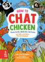 How to Chat Chicken, Gossip Gorilla, Babble Bee, Gab Gecko, and Talk in 66 Other Animal Languages: Your guide to talking with elephants, dolphins, bees, geckos and lots more!