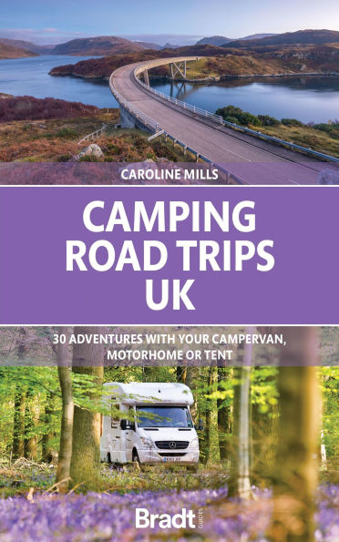 Camping Road Trips: UK: 30 Adventures with your Campervan, Motorhome or Tent