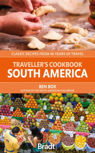 Title: Traveller's Cookbook: South America: Classic recipes from 40 years of travel, Author: Ben Box