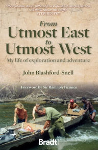 Title: From Utmost East to Utmost West: My life of exploration and adventure, Author: John Blashford-Snell