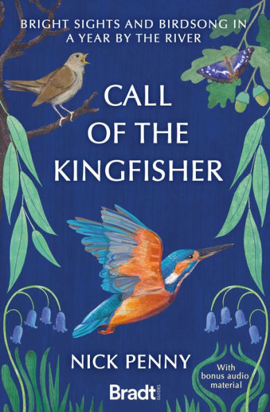 Call of the Kingfisher: Bright Sights and Birdsong a Year by River