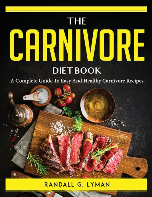 The Carnivore Diet Book: A Complete Guide To Easy And Healthy Carnivore ...