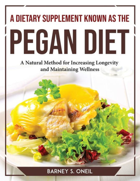 A Dietary Supplement Known as the Pegan Diet: A Natural Method for Increasing Longevity and Maintaining Wellness