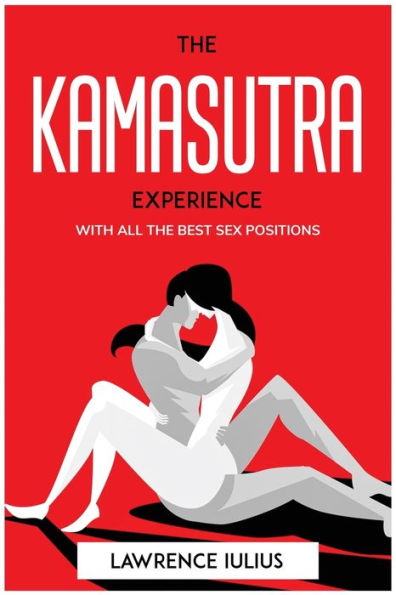 THE KAMASUTRA EXPERIENCE: WITH ALL THE BEST SEX POSITIONS