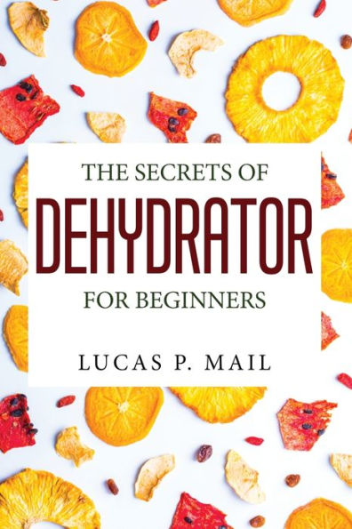 THE SECRETS OF DEHYDRATOR FOR BEGINNERS