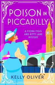 Title: Poison in Piccadilly: A BRAND NEW instalment in Kelly Oliver's brilliantly funny historical cozy mystery series for 2024, Author: Kelly Oliver