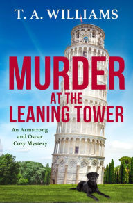 Murder at the Leaning Tower: A BRAND NEW instalment in the page-turning cozy mystery series from bestseller T A Williams for 2024