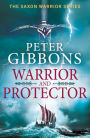 Warrior and Protector: The start of a fast-paced, unforgettable historical adventure series from Peter Gibbons