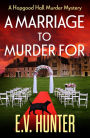 A Marriage To Murder For: A page-turning cozy murder mystery from E.V. Hunter
