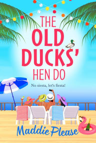 Title: The Old Ducks' Hen Do, Author: Maddie Please