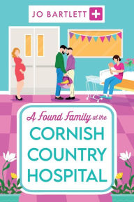 Title: A Found Family At The Cornish Country Hospital, Author: Jo Bartlett