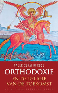 Title: Orthodoxie en de religie van de toekomst, Author: Vader Serafim Rose