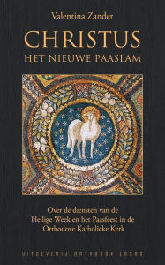 Title: Christus het nieuwe Paaslam: Over de diensten van de Heilige Week en het Paasfeest in de Orthodoxe Katholieke Kerk, Author: Valentina Zander