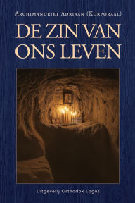 Title: De zin van ons leven, Author: Archimandriet Adriaan (Korporaal)