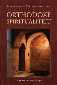 Title: Orthodoxe spiritualiteit, Author: Archimandriet Adriaan (Korporaal)
