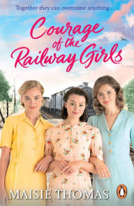 Title: Courage of the Railway Girls: The new feel-good and uplifting WW2 historical fiction (The Railway Girls Series, 7), Author: Maisie Thomas