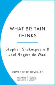 Title: What Britain Thinks: The Secret Life of Public Opinion, Author: Stephan Shakespeare