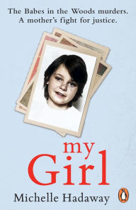 Title: My Girl: The Babes in the Woods murders. A mother's fight for justice., Author: Michelle Hadaway