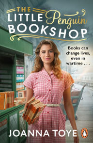 Title: The Little Penguin Bookshop: A heart-warming and uplifting world war two novel about community, friendship and books, Author: Joanna Toye