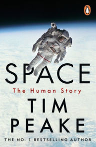 Title: Space: A thrilling human history by Britain's beloved astronaut Tim Peake, Author: Tim Peake