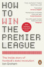 How to Win the Premier League: The Sunday Times Bestselling Inside Story of Football's Data Revolution