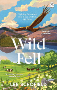 Title: Wild Fell: Fighting for nature on a Lake District hill farm, Author: Lee Schofield