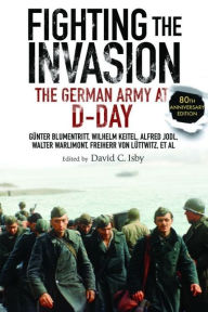 Title: Fighting the Invasion: The German Army at D-Day, Author: David C Isby