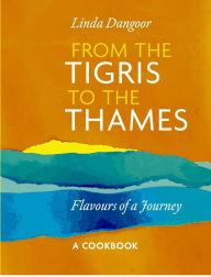 Online free downloads books From the Tigris to the Thames: Flavours of a Journey by Linda Dangoor 9781805001829 in English