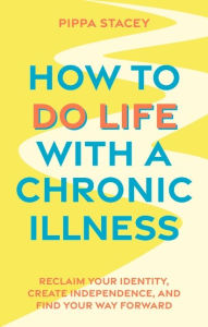 Ebook for mcse free download How to Do Life with a Chronic Illness: Reclaim Your Identity, Create Independence, and Find Your Way Forward 9781805010173 DJVU FB2 MOBI by Pippa Stacey (English Edition)