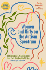 Title: Women and Girls on the Autism Spectrum, Second Edition: Understanding Life Experiences from Early Childhood to Old Age, Author: Sarah Hendrickx