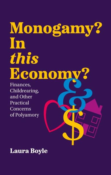 Monogamy? this Economy?: Finances, Childrearing, and Other Practical Concerns of Polyamory