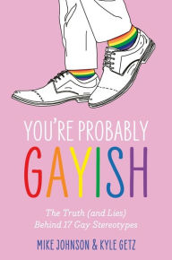 Ebook free download search You're Probably Gayish: The Truth (and Lies) Behind 17 Gay Stereotypes  by Kyle Getz, Mike Johnson, Davey Wavey