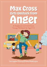 Ebook for itouch download Max Cross Gets Unstuck from Anger: An Acceptance and Commitment Therapy Workbook for Ages 8-12 9781805011408 