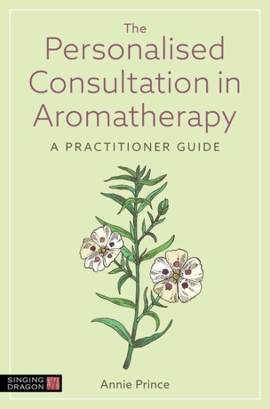 The Personalised Consultation Aromatherapy: A Practitioner Guide