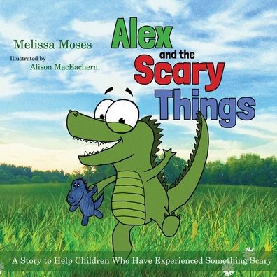 Alex and the Scary Things: A Story to Help Children Who Have Experienced Something Scary
