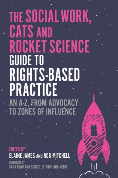 The Social Work, Cats and Rocket Science Guide to Rights-Based Practice: An A-Z, from Advocacy Zones of Influence