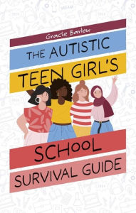 Title: The Autistic Teen Girl's School Survival Guide, Author: Gracie Barlow
