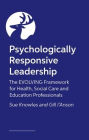 The Psychologically Responsive Leader: The Evolving Framework for Health, Social Care and Education Professionals